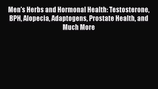 PDF Men's Herbs and Hormonal Health: Testosterone BPH Alopecia Adaptogens Prostate Health and