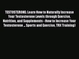 Download TESTOSTERONE: Learn How to Naturally Increase Your Testosterone Levels through Exercise