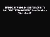 PDF TRAINING A STUBBORN CHEST: YOUR GUIDE TO SCULPTING THE PECS YOU WANT (Sean Weathers Fitness