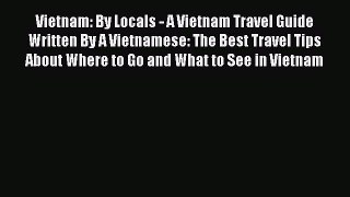 Read Vietnam: By Locals - A Vietnam Travel Guide Written By A Vietnamese: The Best Travel Tips