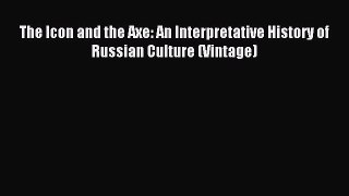 Download The Icon and the Axe: An Interpretative History of Russian Culture (Vintage) Ebook