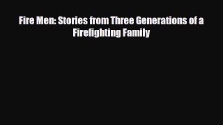 [PDF] Fire Men: Stories from Three Generations of a Firefighting Family Read Online