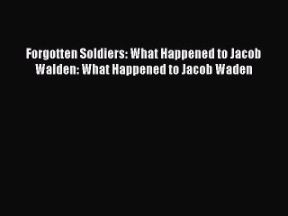 Read Forgotten Soldiers: What Happened to Jacob Walden: What Happened to Jacob Waden PDF Online