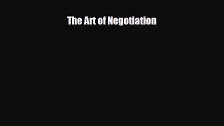 [PDF] The Art of Negotiation Read Online