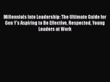 [PDF] Millennials Into Leadership: The Ultimate Guide for Gen Y's Aspiring to Be Effective