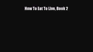 PDF How To Eat To Live Book 2  EBook