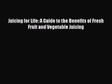 PDF Juicing for Life: A Guide to the Benefits of Fresh Fruit and Vegetable Juicing  Read Online