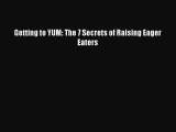 PDF Getting to YUM: The 7 Secrets of Raising Eager Eaters Free Books