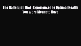 Download The Hallelujah Diet : Experience the Optimal Health You Were Meant to Have Free Books