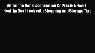 Download American Heart Association Go Fresh: A Heart-Healthy Cookbook with Shopping and Storage
