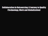 [PDF] Collaboration in Outsourcing: A Journey to Quality (Technology Work and Globalization)