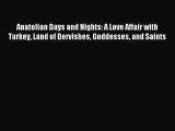 Download Anatolian Days and Nights: A Love Affair with Turkey Land of Dervishes Goddesses and