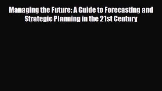 [PDF] Managing the Future: A Guide to Forecasting and Strategic Planning in the 21st Century