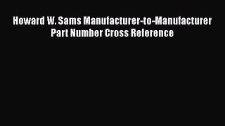 [PDF] Howard W. Sams Manufacturer-to-Manufacturer Part Number Cross Reference Download Online