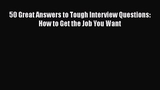 [PDF] 50 Great Answers to Tough Interview Questions: How to Get the Job You Want Download Online
