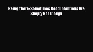 [PDF] Being There: Sometimes Good Intentions Are Simply Not Enough Download Online