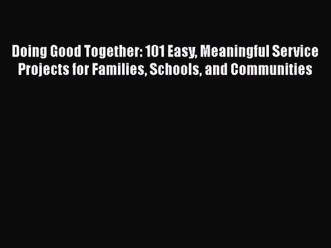 [PDF] Doing Good Together: 101 Easy Meaningful Service Projects for Families Schools and Communities