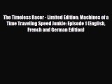 [Download] The Timeless Racer - Limited Edition: Machines of a Time Traveling Speed Junkie: