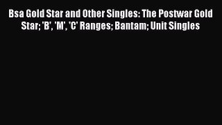 Download Bsa Gold Star and Other Singles: The Postwar Gold Star 'B' 'M' 'C' Ranges Bantam Unit