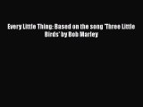 [PDF Download] Every Little Thing: Based on the song 'Three Little Birds' by Bob Marley
