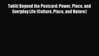 Read Tahiti Beyond the Postcard: Power Place and Everyday Life (Culture Place and Nature) Ebook