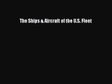 Book The Ships & Aircraft of the U.S. Fleet Read Full Ebook