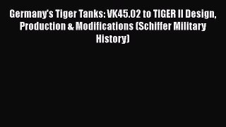 Book Germany's Tiger Tanks: VK45.02 to TIGER II Design Production & Modifications (Schiffer