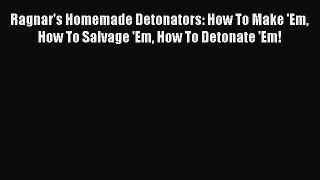 Book Ragnar's Homemade Detonators: How To Make 'Em How To Salvage 'Em How To Detonate 'Em!