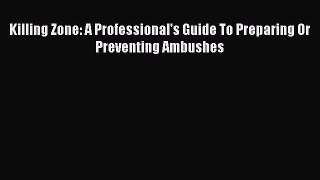 Ebook Killing Zone: A Professional's Guide To Preparing Or Preventing Ambushes Read Full Ebook