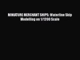 Ebook MINIATURE MERCHANT SHIPS: Waterline Ship Modelling on 1/1200 Scale Download Full Ebook