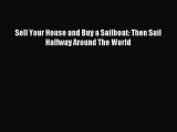 Read Sell Your House and Buy a Sailboat: Then Sail Halfway Around The World Ebook Free