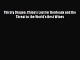 Download Thirsty Dragon: China's Lust for Bordeaux and the Threat to the World's Best Wines