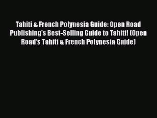 Read Tahiti & French Polynesia Guide: Open Road Publishing's Best-Selling Guide to Tahiti!