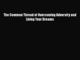 PDF The Common Thread of Overcoming Adversity and Living Your Dreams  Read Online