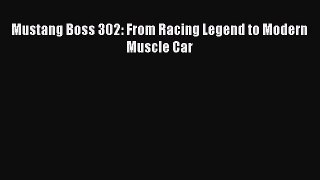 Ebook Mustang Boss 302: From Racing Legend to Modern Muscle Car Read Full Ebook