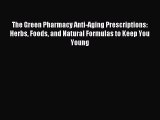 Read The Green Pharmacy Anti-Aging Prescriptions: Herbs Foods and Natural Formulas to Keep
