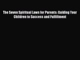 Read The Seven Spiritual Laws for Parents: Guiding Your Children to Success and Fulfillment