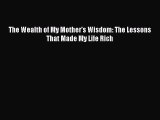 Read The Wealth of My Mother's Wisdom: The Lessons That Made My Life Rich Ebook Free