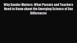 Download Why Gender Matters: What Parents and Teachers Need to Know about the Emerging Science