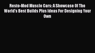 Ebook Resto-Mod Muscle Cars: A Showcase Of The World's Best Builds Plus Ideas For Designing