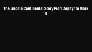 Ebook The Lincoln Continental Story From Zephyr to Mark II Read Full Ebook