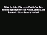 Read China the United States and South-East Asia: Contending Perspectives on Politics Security