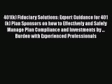 Download 401(k) Fiduciary Solutions: Expert Guidance for 401(k) Plan Sponsors on how to Effectively
