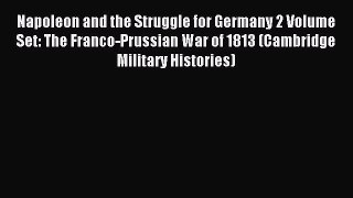 Download Napoleon and the Struggle for Germany 2 Volume Set: The Franco-Prussian War of 1813
