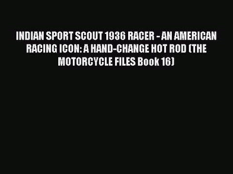 PDF INDIAN SPORT SCOUT 1936 RACER - AN AMERICAN RACING ICON: A HAND-CHANGE HOT ROD (THE MOTORCYCLE