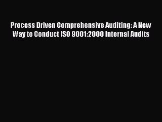 Read Process Driven Comprehensive Auditing: A New Way to Conduct ISO 9001:2000 Internal Audits