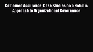 Read Combined Assurance: Case Studies on a Holistic Approach to Organizational Governance Ebook