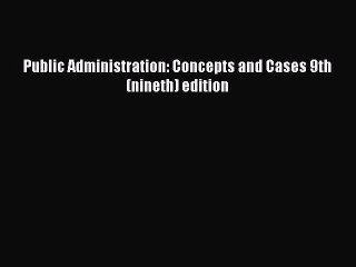 PDF Public Administration: Concepts and Cases 9th (nineth) edition  Read Online