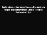 Book Applications of Continuum Damage Mechanics to Fatigue and Fracture (Astm Special Technical