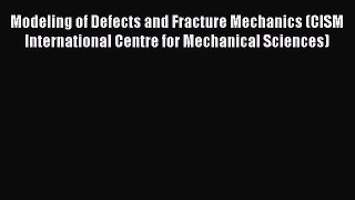 Book Modeling of Defects and Fracture Mechanics (Cism International Centre for Mechanical Sciences